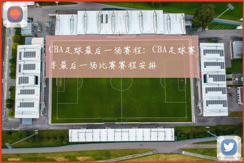 CBA足球最后一场赛程：CBA足球赛季最后一场比赛赛程安排