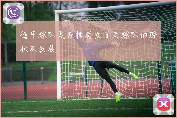 德甲球队是否拥有女子足球队的现状及发展